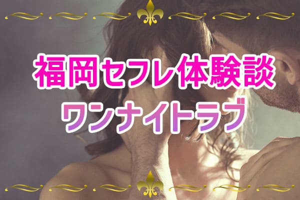 福岡セフレ体験談・ワンナイトラブ