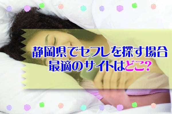 静岡県でセフレを探す場合最適のサイトはどこ？