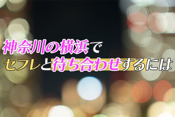 神奈川の横浜でセフレと待ち合わせするには