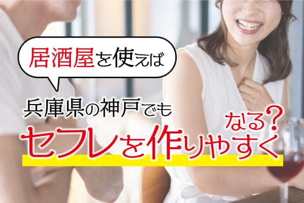 居酒屋を使えば兵庫県の神戸でもセフレを作りやすくなる？