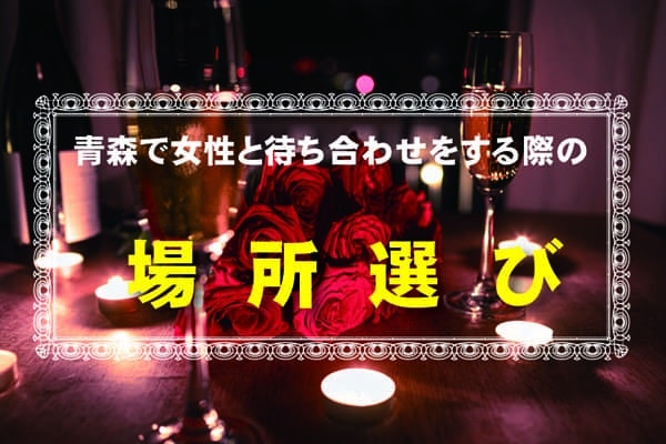 青森で女性と待ち合わせをする際の場所選び