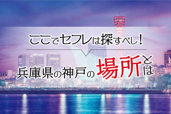 ここでセフレは探すべし！兵庫県の神戸の場所とは