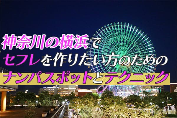 神奈川県の横浜でセフレを作りたい方におすすめしたいナンパスポットとテクニック