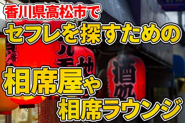 香川県高松市でセフレを探すための相席屋や相席ラウンジ