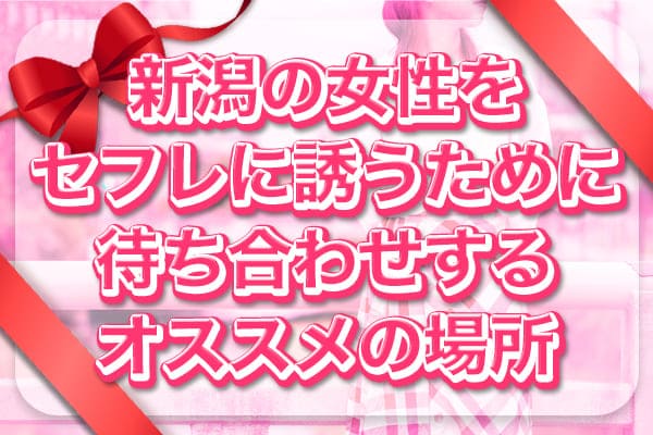 新潟の女性をセフレに誘うために待ち合わせするオススメの場所