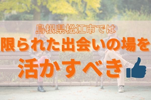 島根県松江市では限られた出会いの場を活かすべき