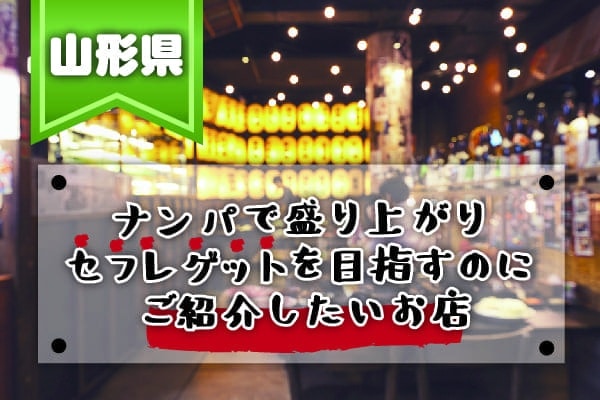山形でナンパで盛り上がりセフレゲットを目指すのにご紹介したいお店